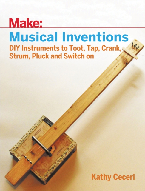 Musical Inventions : DIY Instruments to Toot, Tap, Crank, Strum, Pluck, and Switch On, EPUB eBook