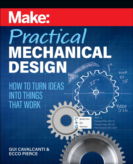 Make - Practical Mechanical Design : How to turn ideas into things that work, Paperback / softback Book