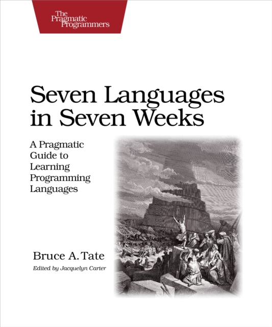 Seven Languages in Seven Weeks : A Pragmatic Guide to Learning Programming Languages, PDF eBook