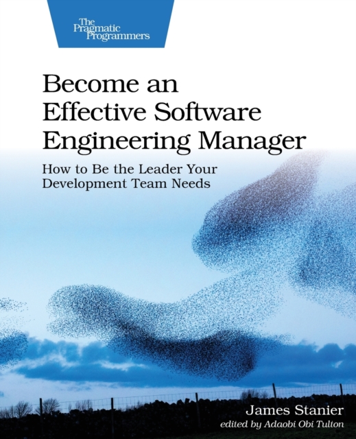 Become an Effective Software Engineering Manager : How to Be the Leader Your Development Team Needs, Paperback / softback Book