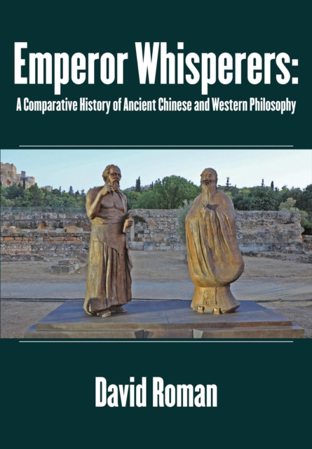 Emperor Whisperers : A Comparative History of Ancient Chinese and Western Philosophy, EPUB eBook