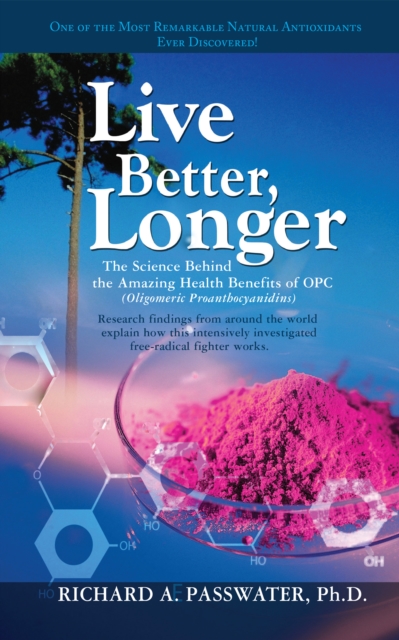 Live Better, Longer : The Science Behind the Amazing Health Benefits of OPC, Hardback Book