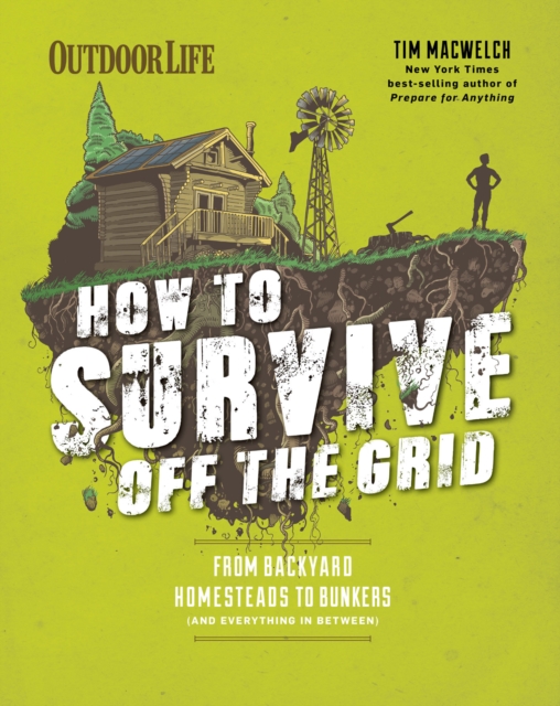 How to Survive Off the Grid : From Backyard Homesteads to Bunkers (and Everything in Between), EPUB eBook