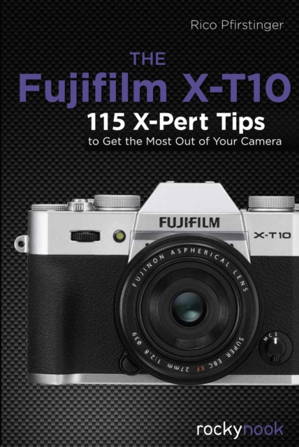 The Fujifilm X-T10 : 115 X-Pert Tips to Get the Most Out of Your Camera, PDF eBook