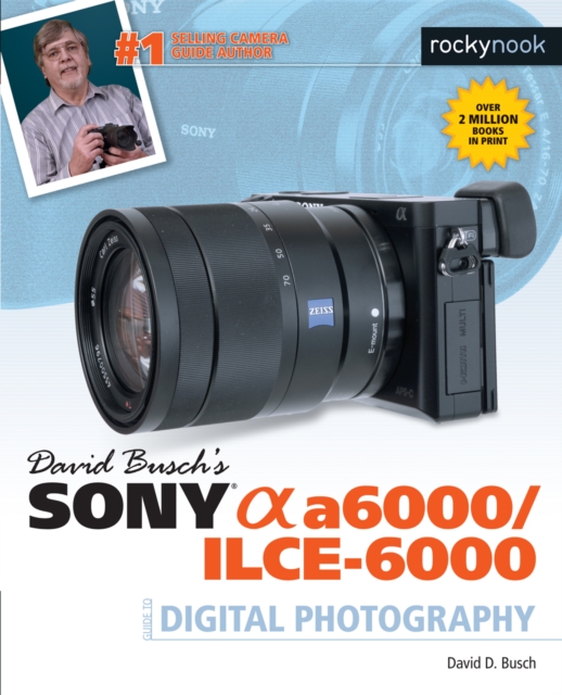 David Busch's Sony Alpha a6000/ILCE-6000 Guide to Digital Photography, PDF eBook