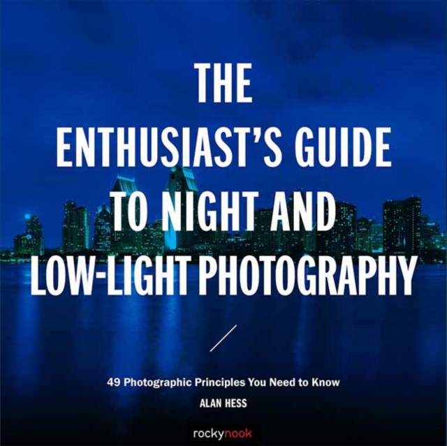 The Enthusiast's Guide to Night and Low-Light Photography : 50 Photographic Principles You Need to Know, Paperback / softback Book