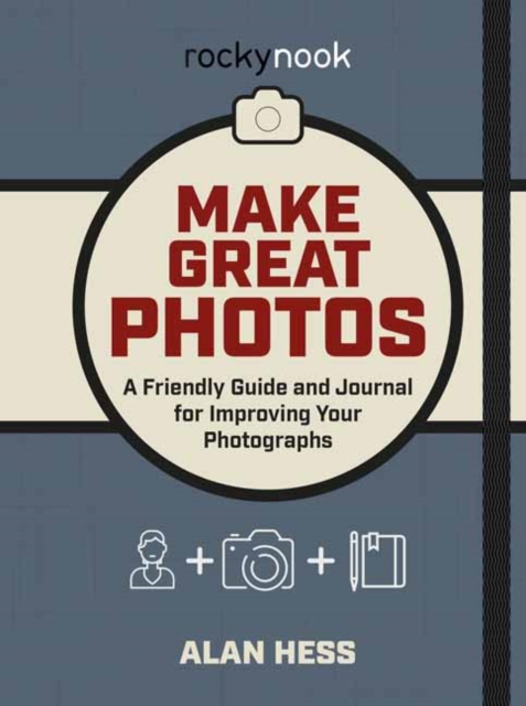 Make Great Photos : A Friendly Guide and Journal for Improving Your Photographs, Paperback / softback Book