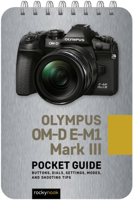 Olympus OM-D E-M1 Mark III: Pocket Guide : Buttons, Dials, Settings, Modes, and Shooting Tips, PDF eBook