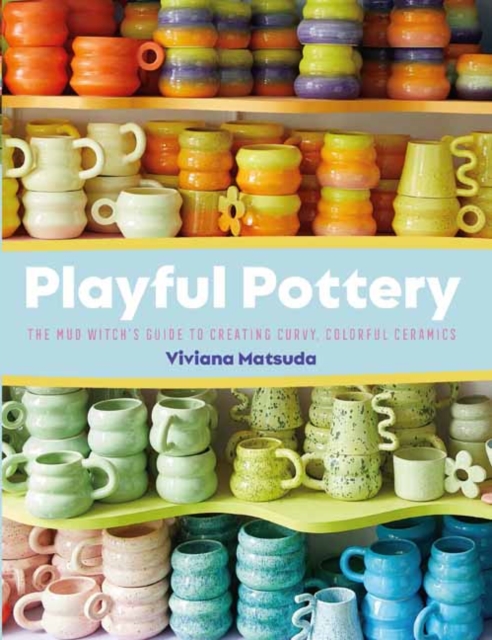 Playful Pottery : The Mudwitch's Guide to Creating Curvy, Colorful Ceramics, Paperback / softback Book