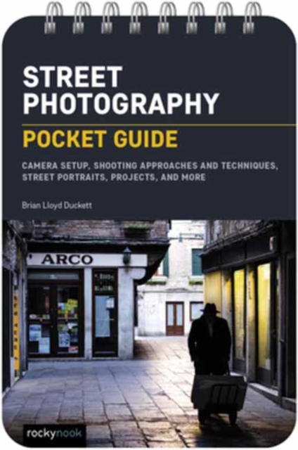 Street Photography: Pocket Guide  : Camera Setup, Shooting Approaches and Techniques, Street Portraits, Projects, and More, Spiral bound Book