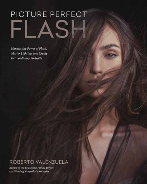 Picture Perfect Flash : Using Portable Strobes and Hot Shoe Flash to Master Lighting and Create Extraordinary Portraits, Paperback / softback Book
