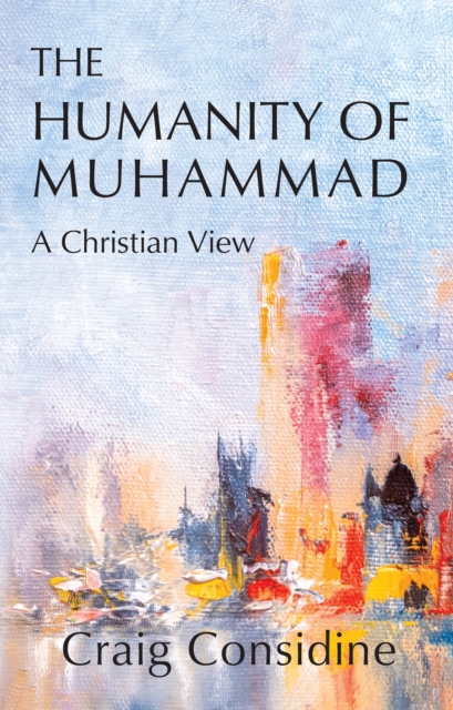 The Humanity of Muhammad : A Christian View, EPUB eBook