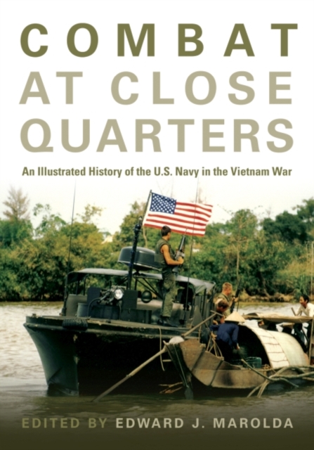 Combat at Close Quarters : An Illustrated History of the U.S. Navy in the Vietnam War, Hardback Book
