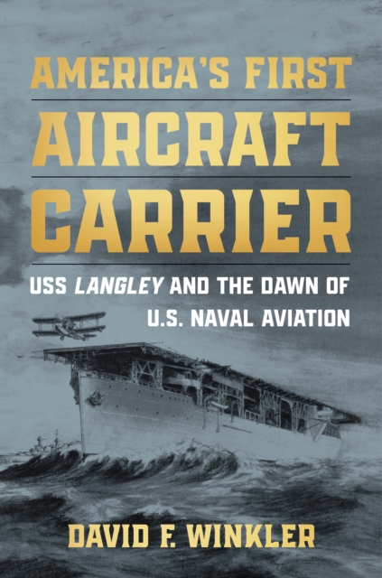 America's First Aircraft Carrier : USS Langley and the Dawn of U.S. Naval Aviation, EPUB eBook