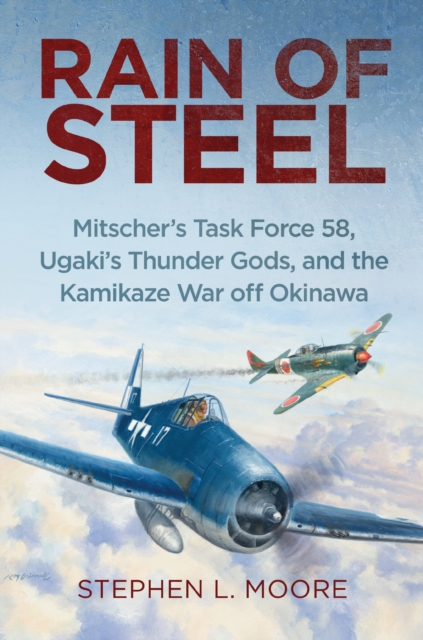 Rain of Steel : Mitscher's Task Force 58, Ugaki's Thunder Gods, and the Kamikaze War off Okinawa, EPUB eBook