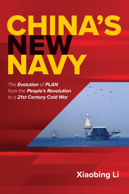 China's New Navy : The Evolution of PLAN from the People's Revolution to a 21st Century Cold War, EPUB eBook