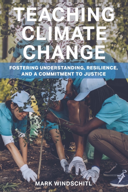 Teaching Climate Change : Fostering Understanding, Resilience, and a Commitment to Justice, PDF eBook