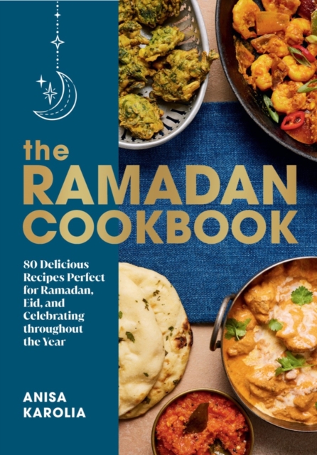 The Ramadan Cookbook : 80 Delicious Recipes Perfect for Ramadan, Eid, and Celebrating Throughout the Year, EPUB eBook