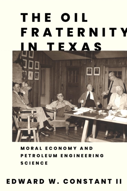 The Oil Fraternity in Texas : Moral Economy and Petroleum Engineering Science, Paperback / softback Book