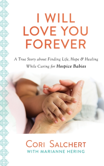 I Will Love You Forever : A True Story about Finding Life, Hope & Healing While Caring for Hospice Babies, EPUB eBook