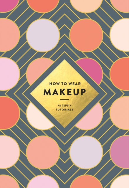 How to Wear Makeup : 75 Tips + Tutorials, EPUB eBook