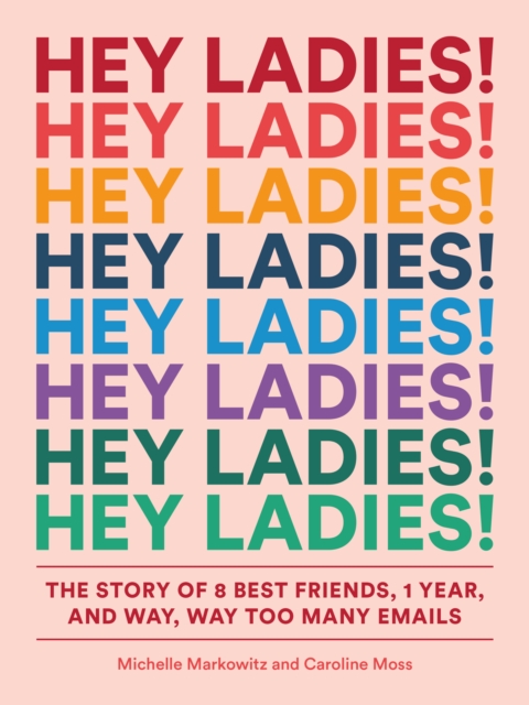 Hey Ladies! : The Story of 8 Best Friends, 1 Year, and Way, Way Too Many Emails, EPUB eBook