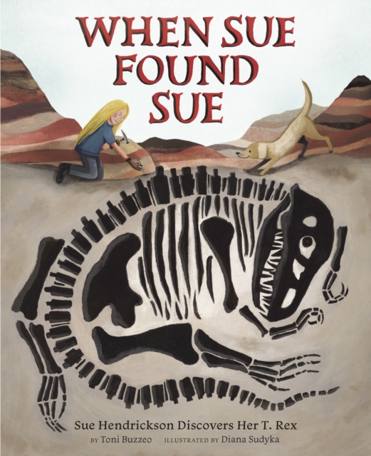 When Sue Found Sue : Sue Hendrickson Discovers Her T. Rex, EPUB eBook