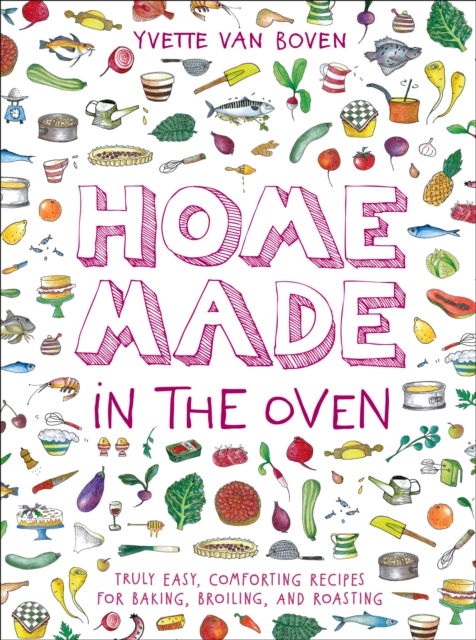 Home Made in the Oven : Truly Easy, Comforting Recipes for Baking, Broiling, and Roasting, EPUB eBook
