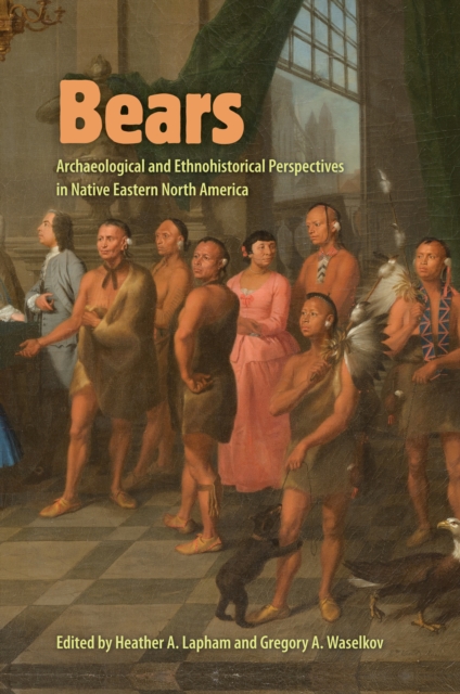 Bears : Archaeological and Ethnohistorical Perspectives in Native Eastern North America, EPUB eBook