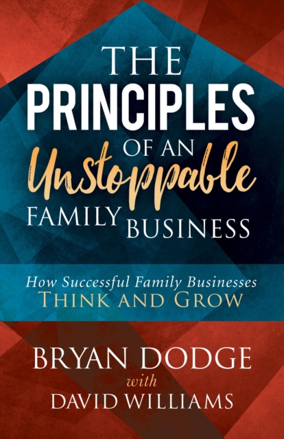 The Principles of an Unstoppable Family Business : How Successful Family Businesses Think and Grow, EPUB eBook