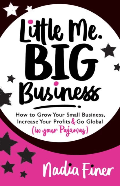 Little Me Big Business : How to Grow Your Small Business, Increase Your Profits and Go Global (in Your Pajamas), Paperback / softback Book