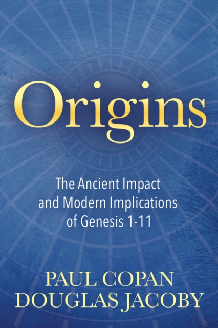 Origins : The Ancient Impact and Modern Implications of Genesis 1-11, EPUB eBook