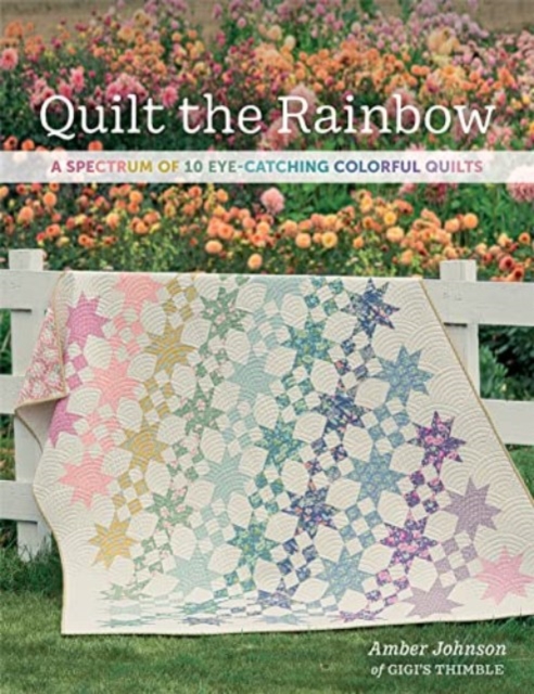 Quilt the Rainbow : A Spectrum of 10 Eye-Catching Colorful Quilts, Paperback / softback Book