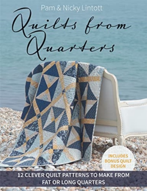 Quilts from Quarters : 12 Clever Quilt Patterns to Make from Fat or Long Quarters, Paperback / softback Book