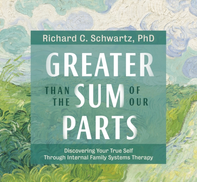 Greater Than the Sum of Our Parts : Discovering Your True Self through Internal Family Systems Therapy, CD-Audio Book