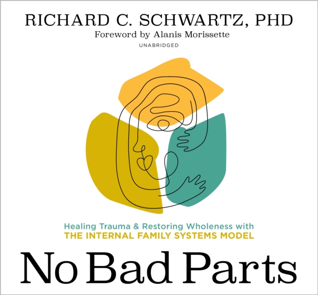 No Bad Parts : Healing Trauma and Restoring Wholeness with the Internal Family Systems Model, CD-Audio Book