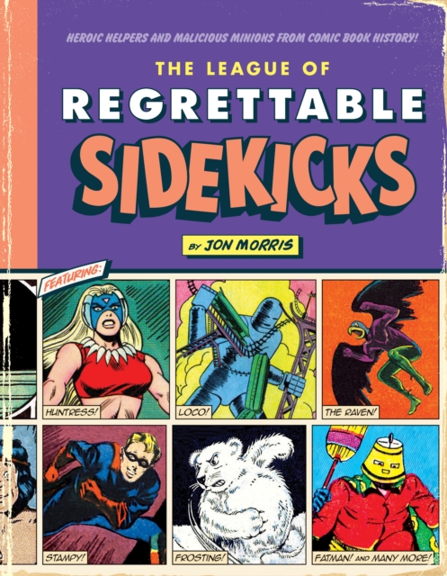 The League of Regrettable Sidekicks : Heroic Helpers from Comic Book History, Hardback Book