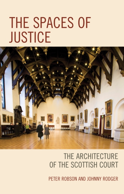 The Spaces of Justice : The Architecture of the Scottish Court, Hardback Book