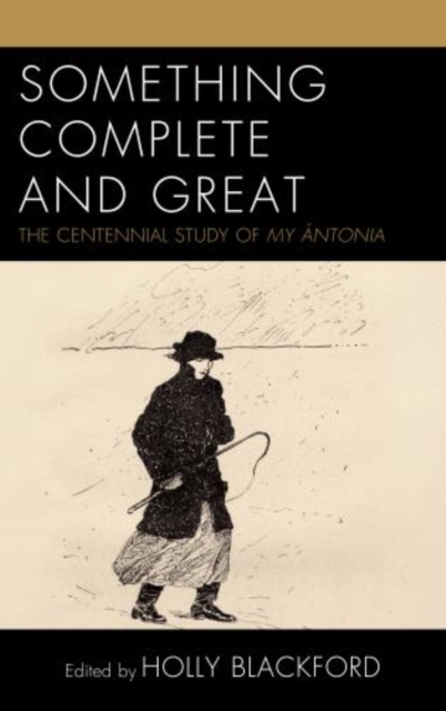 Something Complete and Great : The Centennial Study of My Antonia, Hardback Book