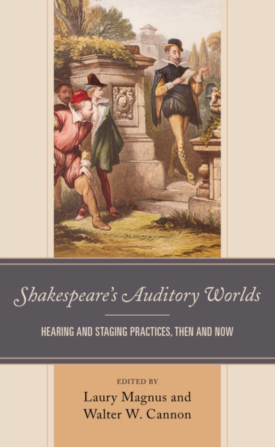 Shakespeare's Auditory Worlds : Hearing and Staging Practices, Then and Now, Hardback Book