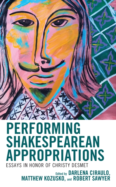 Performing Shakespearean Appropriations : Essays in Honor of Christy Desmet, Hardback Book
