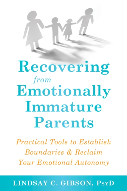 Recovering from Emotionally Immature Parents : Practical Tools to Establish Boundaries and Reclaim Your Emotional Autonomy, PDF eBook