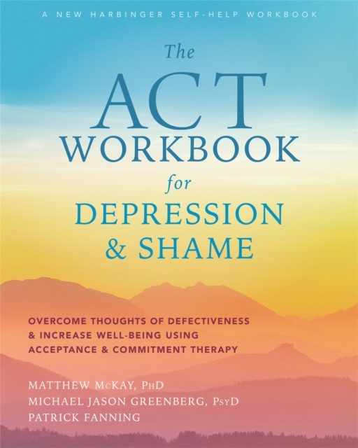 The ACT Workbook for Depression and Shame : Overcome Thoughts of Defectiveness and Increase Well-Being Using Acceptance and Commitment Therapy, Paperback / softback Book