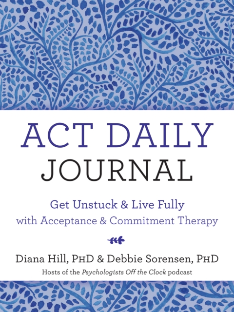 ACT Daily Journal : Get Unstuck and Live Fully with Acceptance and Commitment Therapy, EPUB eBook