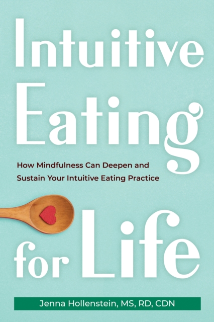 Intuitive Eating for Life : How Mindfulness Can Deepen and Sustain Your Intuitive Eating Practice, Paperback / softback Book
