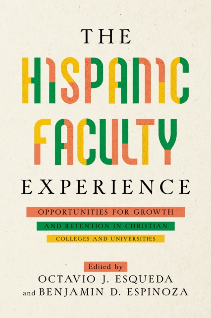 The Hispanic Faculty Experience : Opportunities for Growth and Retention in Christian Colleges and Universities, EPUB eBook