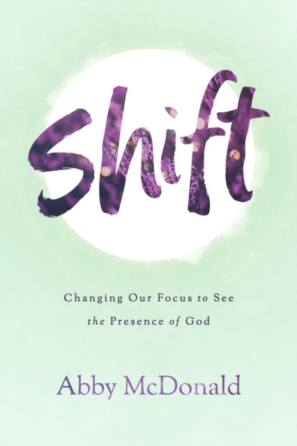 Shift : Changing Our Focus to See the Presence of God, EPUB eBook