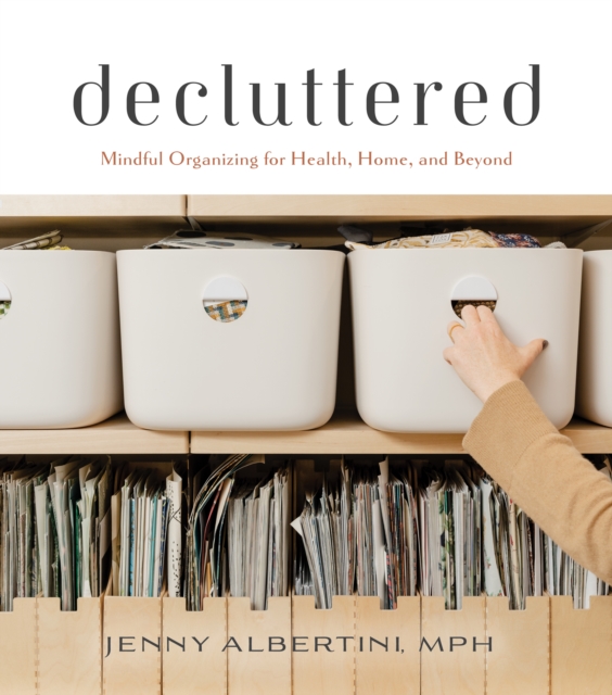 Decluttered : Mindful Organizing for Health, Home, and Beyond, Hardback Book