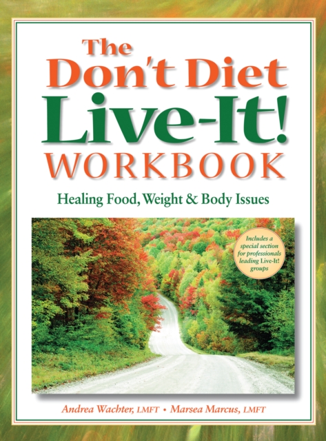 The Don't Diet, Live-It! Workbook : Healing Food, Weight and Body Issues, Hardback Book