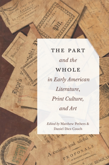 The Part and the Whole in Early American Literature, Print Culture, and Art, PDF eBook